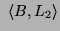 $\displaystyle ~\ensuremath{\langle\ensuremath{B}, \ensuremath{L_2}\rangle}$