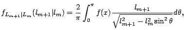 $\displaystyle f_{L_{m+1}\vert L_{m}}(l_{m+1}\vert l_m) = \frac{2}{\pi}\int_0^{\pi} f(x)
\frac{l_{m+1}}
{\sqrt{
l_{m+1}^2-l_m^2\sin^2\theta}} d\theta,$