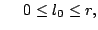 $\displaystyle 0 \leq l_0 \leq
r,$