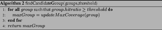 \begin{algorithm}
% latex2html id marker 477
[t]
\caption{findCandidateGroup(gro...
...age(group)$}
\ENDFOR
\STATE {$return&nbsp;maxGroup$}
\end{algorithmic}\end{algorithm}
