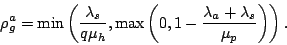 \begin{displaymath}
{\small
\rho^a_g = \min \left(\frac{\lambda_s}{q\mu_h},
\ma...
...t( 0, 1 - \frac{\lambda_a+\lambda_s} {\mu_p} \right)\right).
}
\end{displaymath}