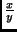 $\frac{x}{y}$