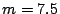 $m=7.5$