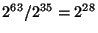 $ 2^{63}/2^{35} = 2^{28}$