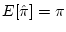 $ E[\hat{\pi}]=\pi$