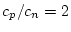 $ c_p/c_n = 2$