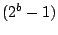 $(2^b - 1)$