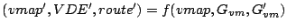 $(vmap', VDE', route') =
f(vmap, G_{vm}, G'_{vm})$